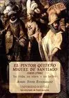 EL PINTOR QUITEÑO MIGUEL DE SANTIAGO (1633-1706): SU VIDA, SU OBRA Y SU TALLER EL PINTOR QUITEÑO MIGUEL DE SANTIAGO (1633-1706): SU VIDA, SU OBRA Y SU TALLER