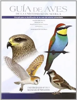 GUÍA DE AVES DE LA UNIVERSIDAD DE SEVILLA: UNA GUÍA PARA LA IDENTIFICACIÓN DE LAS AVES DEL ENTORNO U GUÍA DE AVES DE LA UNIVERSIDAD DE SEVILLA: UNA GUÍA PARA LA IDENTIFICACIÓN DE LAS AVES DEL ENTORNO U