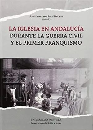 LA IGLESIA EN ANDALUCIA DURANTE LA GUERRA CIVIL Y EL PRIMER FRANQUISMO