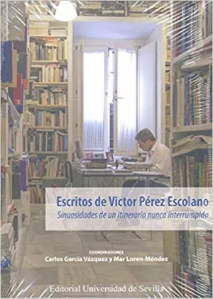 ESCRITOS DE VÍCTOR PÉREZ ESCOLANO : SINUOSIDADES DE UN ITINERARIO NUNCA INTERRUMPIDO