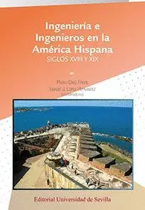 INGENIERÍA E INGENIEROS EN LA AMÉRICA HISPANA: <BR> INGENIERÍA E INGENIEROS EN LA AMÉRICA HISPANA: <BR>