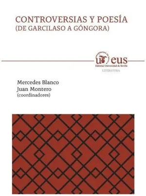 CONTROVERSIAS Y POESÍA (DE GARCILASO A GÓNGORA) CONTROVERSIAS Y POESÍA (DE GARCILASO A GÓNGORA)