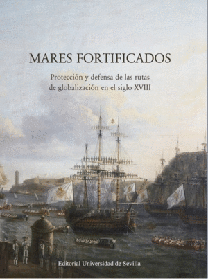 MARES FORTIFICADOS: PROTECCIÓN Y DEFENSA DE LAS RUTAS DE GLOBALIZACIÓN EN EL SIGLO XVIII