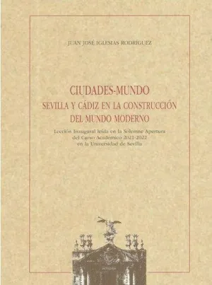 CIUDADES-MUNDO. SEVILLA Y CÁDIZ EN LA CONSTRUCCIÓN DEL MUNDO MODERNO