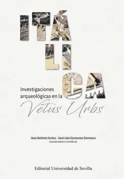 ITÁLICA. INVESTIGACIONES ARQUEOLÓGICAS EN LA VETUS URBS.