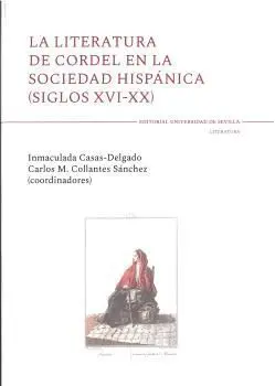 LA LITERATURA DE CORDEL EN LA SOCIEDAD HISPÁNICA (SIGLOS XVI-XX).