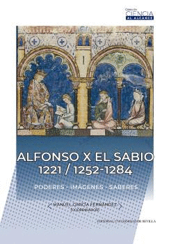 ALFONSO X EL SABIO 1221 / 1252-1284. PODERES - IMÁGENES - SABERES