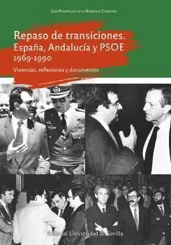 REPASO DE TRANSICIONES. ESPAÑA, ANDALUCÍA Y PSOE 1969-1990. VIVENCIAS, REFLEXIONES Y DOCUMENTOS REPASO DE TRANSICIONES. ESPAÑA, ANDALUCÍA Y PSOE 1969-1990. VIVENCIAS, REFLEXIONES Y DOCUMENTOS
