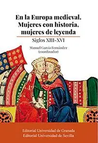 EN LA EUROPA MEDIEVAL. MUJERES CON HISTORIA, MUJERES DE LEYENDA (SIGLOS XIII-XVI)