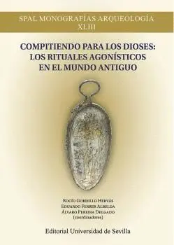 COMPITIENDO PARA LOS DIOSES: LOS RITUALES AGONÍSTICOS EN EL MUNDO ANTIGUO. COMPITIENDO PARA LOS DIOSES: LOS RITUALES AGONÍSTICOS EN EL MUNDO ANTIGUO.