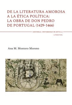 DE LA LITERATURA AMOROSA A LA ÉTICA POLÍTICA: LA OBRA DE DON PEDRO DE PORTUGAL (1429-1466).
