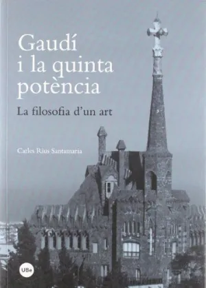 GAUDÍ I LA QUINTA POTÈNCIA. LA FILOSOFIA D'UN ART