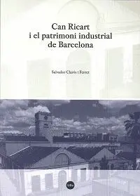 CAN RICART I EL PATRIMONI INDUSTRIAL DE BARCELONA CAN RICART I EL PATRIMONI INDUSTRIAL DE BARCELONA