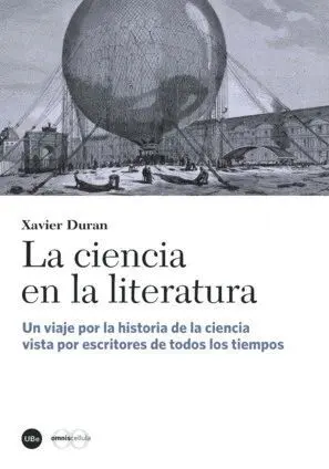 LA CIENCIA EN LA LITERATURA: UN VIAJE POR LA HISTORIA DE LA CIENCIA VISTA POR ESCRITORES DE TODOS LO