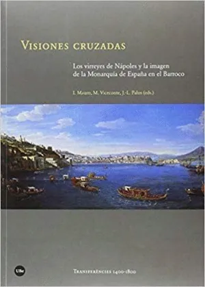 VISIONES CRUZADAS: LOS VIRREYES DE NAPOLES Y LA IMAGEN DE LA MONARQUIA DE ESPAÑA EN EL BARROCO