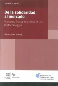 DE LA SOLIDARIDAD AL MERCADO: EL CUERPO HUMANO Y EL COMERCIO BIOTECNOLÓGICO DE LA SOLIDARIDAD AL MERCADO: EL CUERPO HUMANO Y EL COMERCIO BIOTECNOLÓGICO