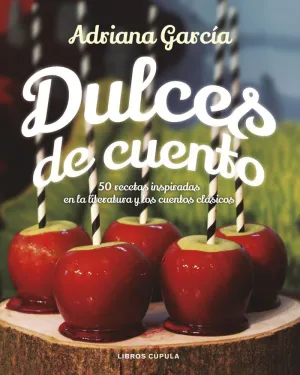 DULCES DE CUENTO: 50 RECETAS INSPIRADAS EN LA LITERATURA Y LOS CUENTOS CLÁSICOS DULCES DE CUENTO: 50 RECETAS INSPIRADAS EN LA LITERATURA Y LOS CUENTOS CLÁSICOS
