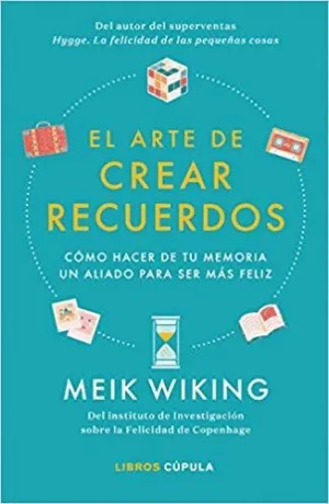 EL ARTE DE CREAR RECUERDOS: CÓMO HACER DE TU MEMORIA UN ALIADO PARA SER MÁS FELIZ