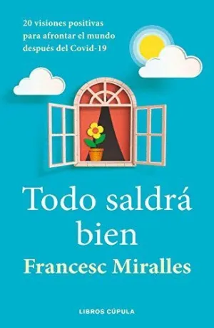 TODO SALDRÁ BIEN. 20 VISIONES POSITIVAS PARA AFRONTAR EL MUNDO DESPUÉS DEL COVID-19