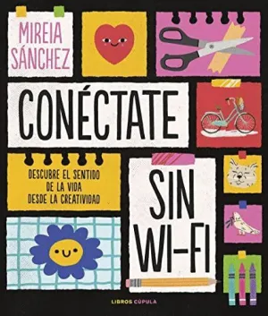 CONÉCTATE SIN WI-FI. DESCUBRE EL SENTIDO DE LA VIDA DESDE LA CREATIVIDAD