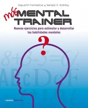 MAS MENTAL TRAINER: NUEVOS EJERCICIOS PARA ESTIMULAR Y DESARROLLAR TUS HABILIDADES MENTALES