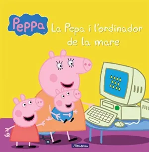 LA PEPA I L´ORDINADOR DE LA MARE (LA PORQUETA PEPA. PRIMERES LECTURES) LA PEPA I L´ORDINADOR DE LA MARE (LA PORQUETA PEPA. PRIMERES LECTURES)