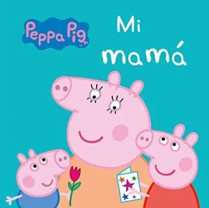 PEPPA PIG: MI MAMÁ PEPPA PIG: MI MAMÁ