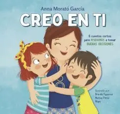 CREO EN TI. 6 CUENTOS CORTOS PARA AYUDARNOS A TOMAR BUENAS DECISIONES CREO EN TI. 6 CUENTOS CORTOS PARA AYUDARNOS A TOMAR BUENAS DECISIONES
