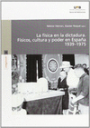 LA FÍSICA DE LA DICTADURA : FÍSICOS, CULTURA Y PODER EN ESPAÑA, 1939-1975