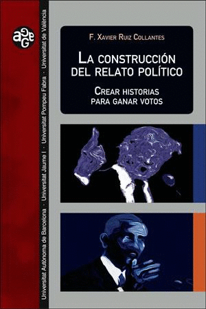 LA CONSTRUCCIÓN DEL RELATO POLÍTICO: CREAR HISTORIAS PARA GANAR VOTOS