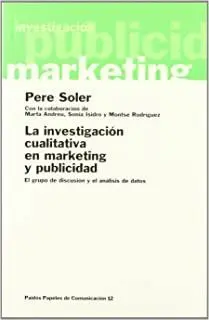 LA INVESTIGACIÓN CUALITATIVA EN MARKETING Y PUBLICIDAD: EL GRUPO DE DISCUSIÓN Y EL ANÁLISIS DE DATOS LA INVESTIGACIÓN CUALITATIVA EN MARKETING Y PUBLICIDAD: EL GRUPO DE DISCUSIÓN Y EL ANÁLISIS DE DATOS
