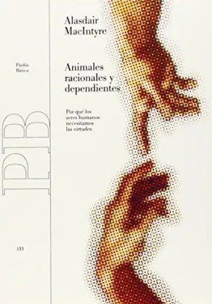 ANIMALES RACIONALES Y DEPENDIENTES: POR QUÉ LOS SERES HUMANOS NECESITAMOS LAS VIRTUDES