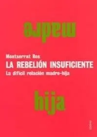 LA REBELION INSUFICIENTE: LA DIFÍCIL RELACIÓN MADRE-HIJA