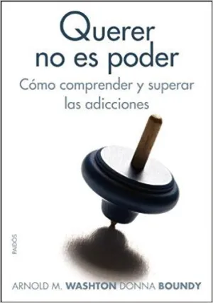 QUERER NO ES PODER: CÓMO COMPRENDER Y SUPERAR LAS ADICCIONES