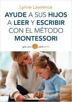 AYUDE A SUS HIJOS A LEER Y ESCRIBIR CON EL METODO MONTESSORI AYUDE A SUS HIJOS A LEER Y ESCRIBIR CON EL METODO MONTESSORI