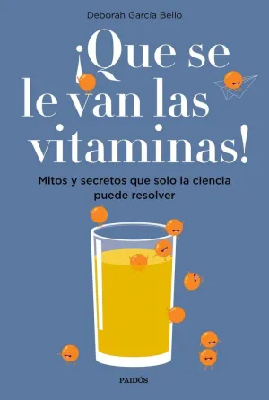 ¡QUE SE LE VAN LAS VITAMINAS! MITOS Y SECRETOS QUE SOLO LA CIENCIA PUEDE RESOLVER