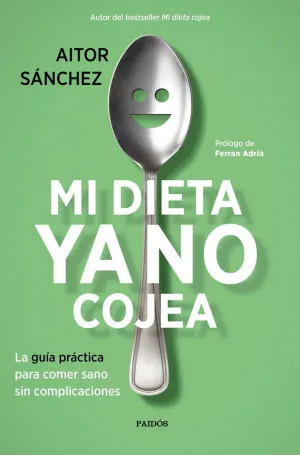MI DIETA YA NO COJEA: LA GUÍA PRÁCTICA PARA COMER SANO SIN COMPLICACIONES