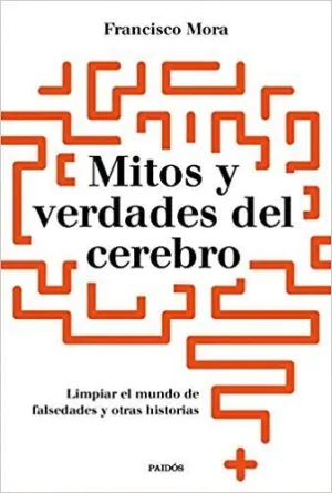 MITOS Y VERDADES DEL CEREBRO: LIMPAR EL MUNDO DE FALSEDADES Y OTRAS HISTORIAS MITOS Y VERDADES DEL CEREBRO: LIMPAR EL MUNDO DE FALSEDADES Y OTRAS HISTORIAS