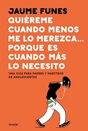 QUIÉREME CUANDO MENOS LO MEREZCA. . . PORQUE ES CUANDO MÁS LO NECESITO: UNA GUÍA PARA PADRES Y MAEST