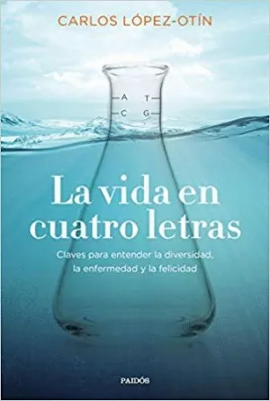 LA VIDA EN CUATRO LETRAS: CLAVES PARA ENTENDER LA DIVERSIDAD, LA ENFERMEDAD Y LA FELICIDAD