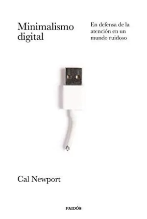 MINIMALISMO DIGITAL. EN DEFENSA DE LA ATENCIÓN EN UN MUNDO RUIDOSO