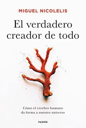EL VERDADERO CREADOR DE TODO. CÓMO EL CEREBRO HUMANO DA FORMA A NUESTRO UNIVERSO EL VERDADERO CREADOR DE TODO. CÓMO EL CEREBRO HUMANO DA FORMA A NUESTRO UNIVERSO