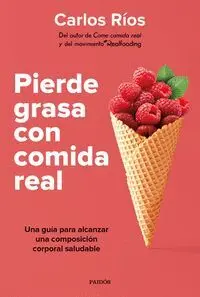 PIERDE GRASA CON COMIDA REAL: UNA GUÍA PARA ALCANZAR UNA COMPOSICIÓN CORPORAL SALUDABLE