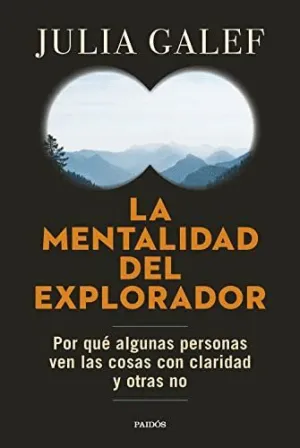 LA MENTALIDAD DEL EXPLORADOR. POR QUÉ ALGUNAS PERSONAS VEN LAS COSAS CON CLARIDAD Y OTRAS NO LA MENTALIDAD DEL EXPLORADOR. POR QUÉ ALGUNAS PERSONAS VEN LAS COSAS CON CLARIDAD Y OTRAS NO