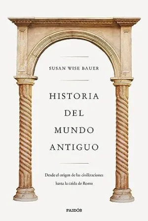 Historia del Mundo Antiguo. Desde el Origen de las Civilizaciones Hasta la Caida de Roma