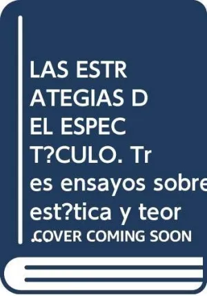 LAS ESTRATEGIAS DEL ESPECTÁCULO. TRES ENSAYOS SOBRE ESTÉTICA Y TEORÍA CRÍTICA.
