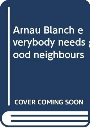 ARNAU BLANCH, EVERYBODY NEEDS GOOD NEIGHBOURS