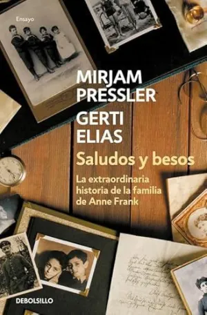 SALUDOS Y BESOS: LA EXTRAORDINARIA HISTORIA DE LA FAMILIA DE ANA FRANK SALUDOS Y BESOS: LA EXTRAORDINARIA HISTORIA DE LA FAMILIA DE ANA FRANK
