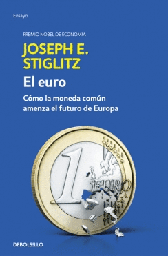 EL EURO: CÓMO LA MONEDA COMÚN AMENAZA EL FUTURO DE EUROPA