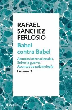 BABEL CONTRA BABEL: ASUNTOS INTERNACIONALES. SOBRE LA GUERRA. APUNTES DE POLEMOLOGÍA (ENSAYOS 3)